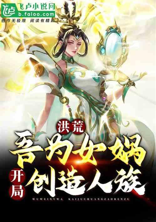 洪荒：吾为女娲，开局创造人族！